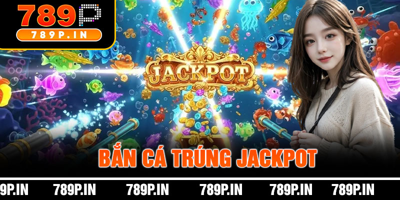 Bắn Cá Trúng Jackpot