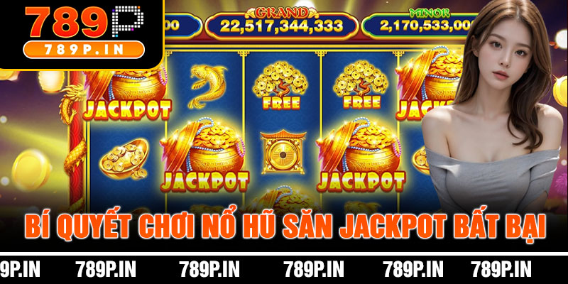 Bí Quyết Chơi Nổ Hũ Săn Jackpot Bất Bại