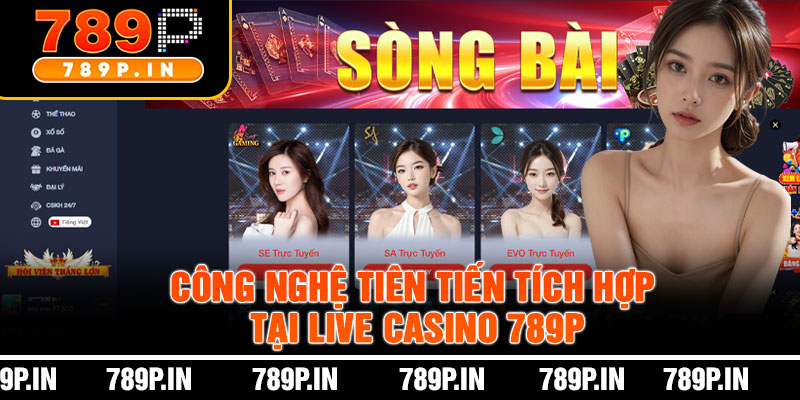 Công Nghệ Tiên Tiến Tích Hợp Tại Live Casino 789P