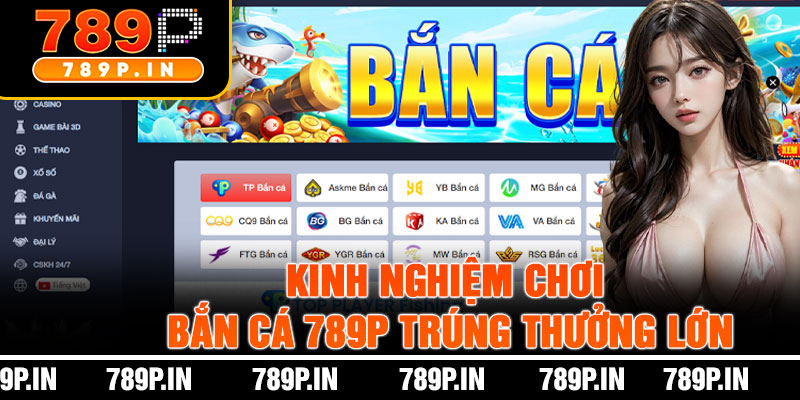 Kinh Nghiệm Chơi Bắn Cá 789P Trúng Thưởng Lớn