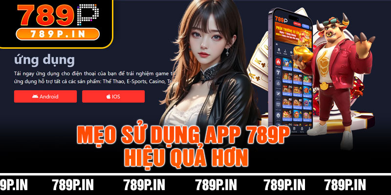 Mẹo Sử Dụng App 789P Hiệu Quả Hơn