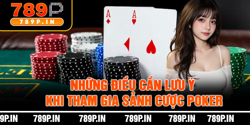 Những Điều Cần Lưu Ý Khi Tham Gia Sảnh Cược Poker