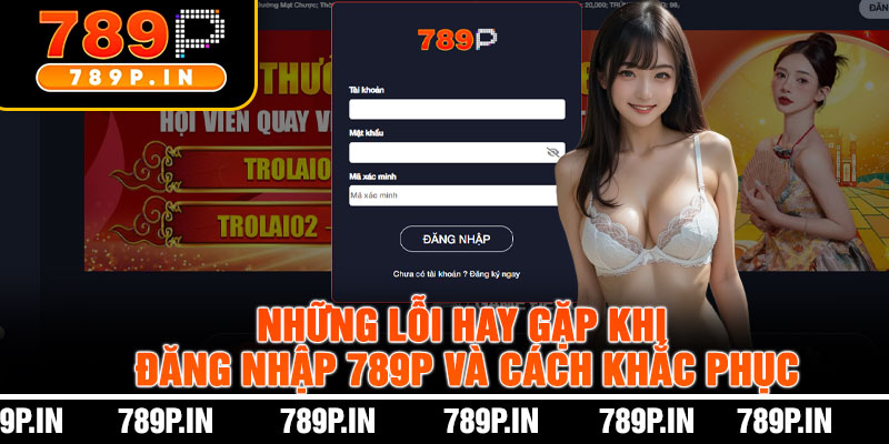 Những Lỗi Hay Gặp Khi Đăng Nhập 789P Và Cách Khắc Phục