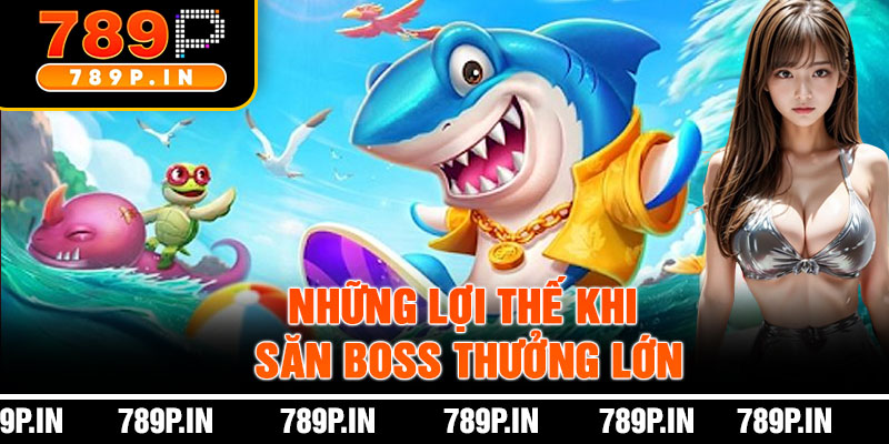 Những Lợi Thế Khi Săn Boss Thưởng Lớn