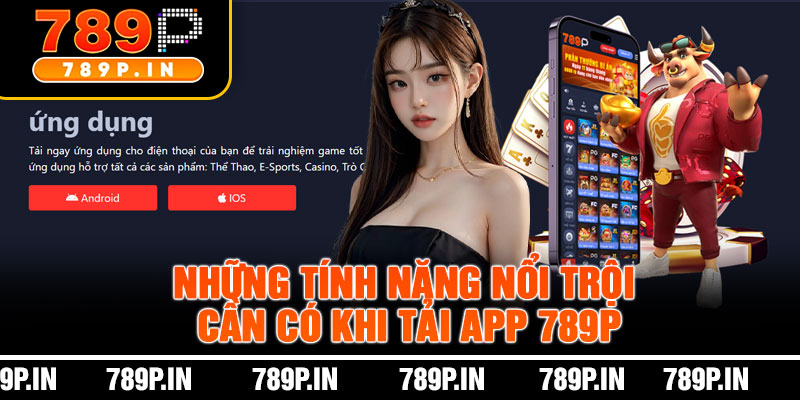 Những Tính Năng Nổi Trội Cần Có Khi Tải App 789P