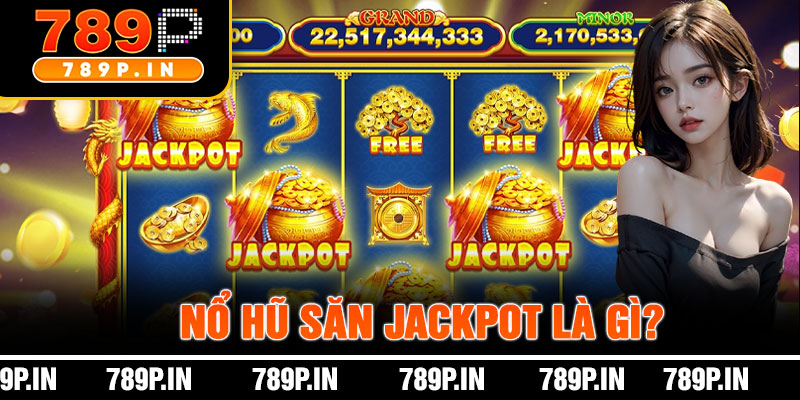 Nổ Hũ Săn Jackpot Là Gì?