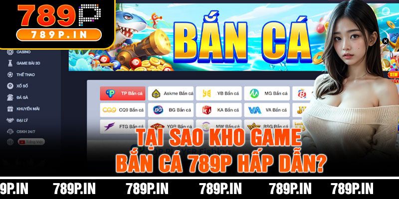 Tại Sao Kho Game Bắn Cá 789P Hấp Dẫn?