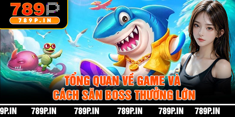Tổng Quan Về Game Và Cách Săn Boss Thưởng Lớn