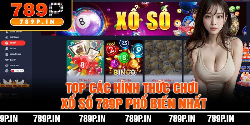 Top Các Hình Thức Chơi Xổ Số 789P Phổ Biến Nhất