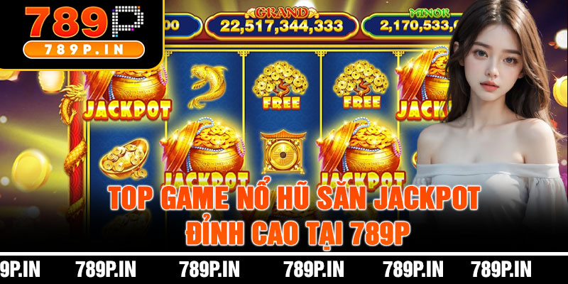 Top Game Nổ Hũ Săn Jackpot Đỉnh Cao Tại 789P
